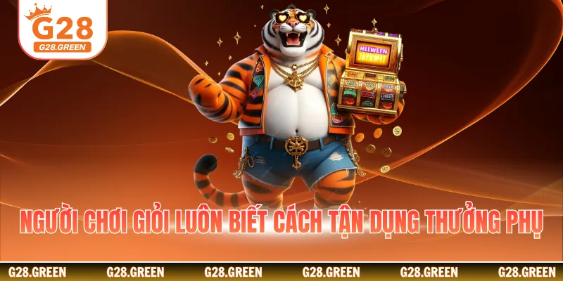 Người chơi giỏi luôn biết cách tận dụng thưởng phụ