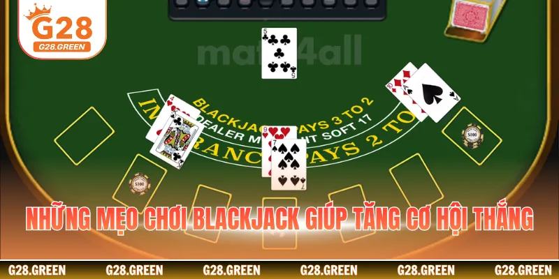 Những mẹo chơi blackjack giúp tăng cơ hội thắng